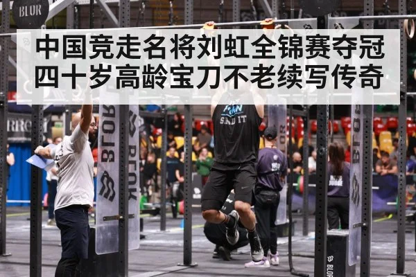 中国竞走名将刘虹全锦赛夺冠四十岁高龄宝刀不老续写传奇